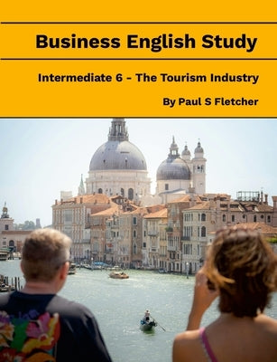 Business English Study - Intermediate 6 - the Tourist Industry by Fletcher, Paul S.