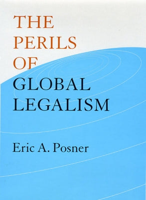 The Perils of Global Legalism by Posner, Eric A.