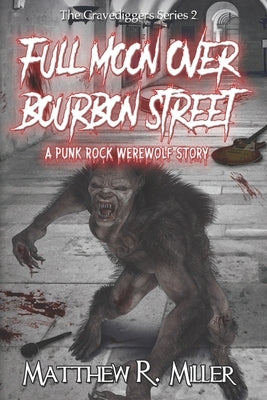 Full Moon Over Bourbon Street: A Punk Rock Werewolf Story: The Gravediggers Series 2 by Miller, Matthew