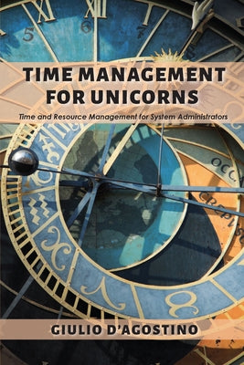 Time Management for Unicorns: Time and Resource Management For System Administrators by D'Agostino, Giulio