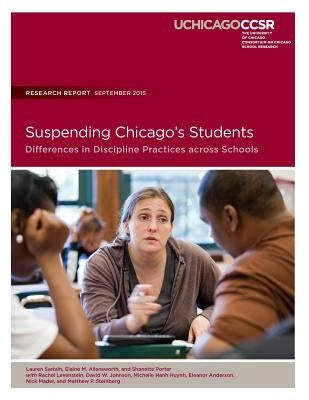 Suspending Chicago's Students: Differences in Discipline Practicess across Schools by Allensworth, Elaine M.