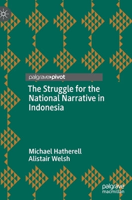 The Struggle for the National Narrative in Indonesia by Hatherell, Michael