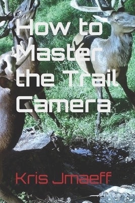 How to Master the Trail Camera by Jmaeff, Kris