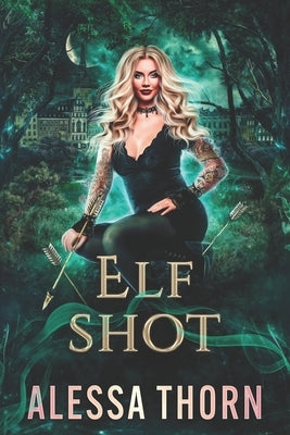 Elf Shot: (Ironwood, Book 3) by Thorn, Alessa