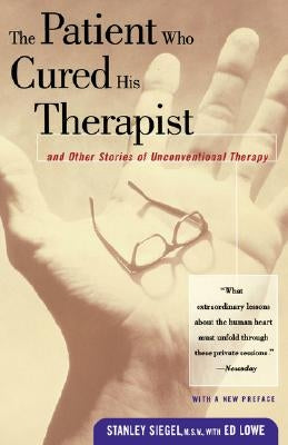 The Patient Who Cured His Therapist: And Other Stories of Unconventional Therapy by Seigel, Stanley