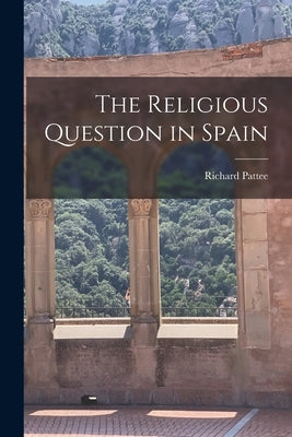 The Religious Question in Spain by Pattee, Richard 1906-