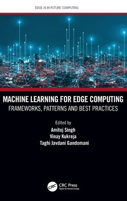 Machine Learning for Edge Computing: Frameworks, Patterns and Best Practices by Singh, Amitoj