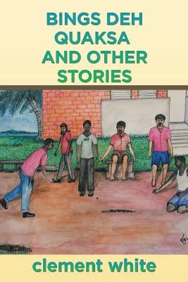 Bings deh Quaksa and Other Stories by White, Clement