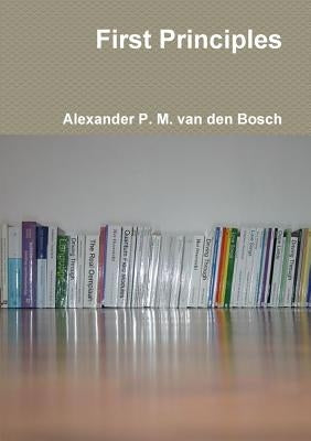 First Principles by Van Den Bosch, Alexander P. M.