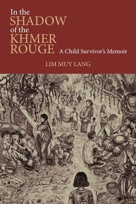 In the Shadow of the Khmer Rouge: A Child Survivor's Memoir by Lim, Muy Lang