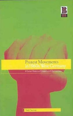 Protest Movements in 1960s West Germany: A Social History of Dissent and Democracy by Thomas, Nick