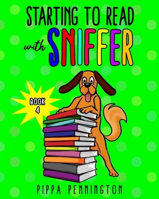 Starting to Read with Sniffer Book 4: Sniffer can smell... Beginner readers, Reading books for children ages 3-5 by Pennington, Pippa