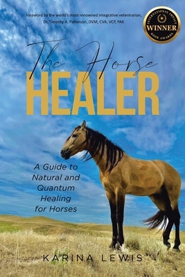 The Horse Healer: A Guide to Natural and Quantum Healing for Horses by Lewis, Karina