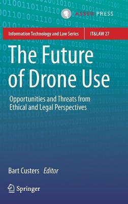 The Future of Drone Use: Opportunities and Threats from Ethical and Legal Perspectives by Custers, Bart