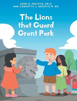 The Lions that Guard Grant Park by Decotis Ed D., John D.