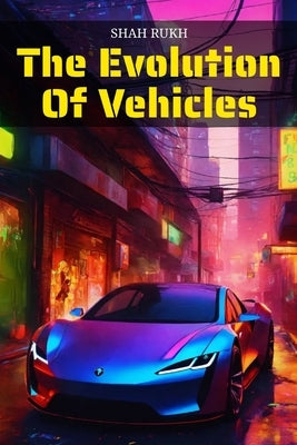 The Evolution of Vehicles by Rukh, Shah