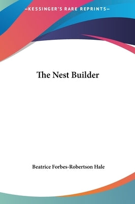 The Nest Builder by Hale, Beatrice Forbes-Robertson