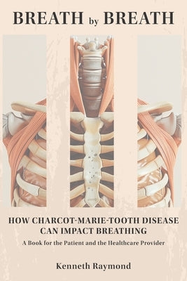 Breath by Breath: How Charcot-Marie-Tooth Disease Can Impact Breathing by Raymond, Kenneth