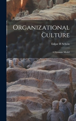Organizational Culture: A Dynamic Model by Schein, Edgar H.