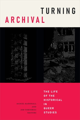 Turning Archival: The Life of the Historical in Queer Studies by Marshall, Daniel