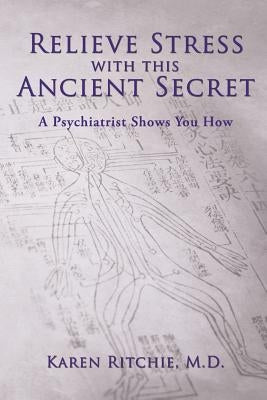 Relieve Stress With this Ancient Secret: A Psychiatrist Shows You How by Ritchie MD, Karen