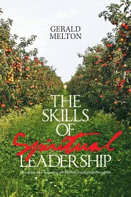 The Skills of Spiritual Leadership: Acquiring and Achieving the Biblical Leadership Principles by Melton, Gerald