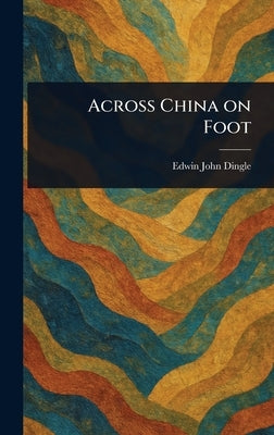 Across China on Foot by Dingle, Edwin John