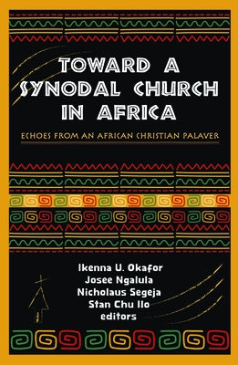 Toward a Synodal Church in Africa: Echoes from an African Christian Palaver by Okafor, Ikenna U.