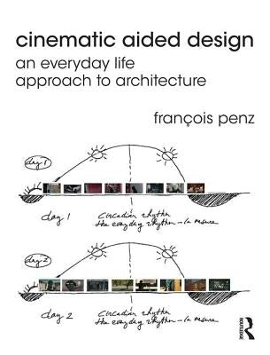 Cinematic Aided Design: An Everyday Life Approach to Architecture by Penz, François