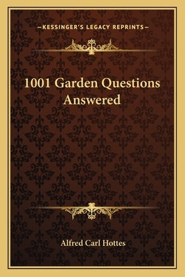 1001 Garden Questions Answered by Hottes, Alfred Carl