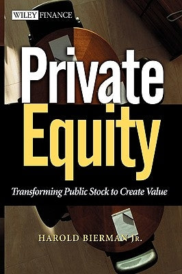 Private Equity: Transforming Public Stock to Create Value by Bierman, Harold
