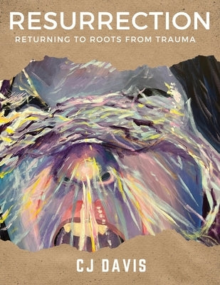 Resurrection: Returning to Roots from Trauma by Davis, Cj