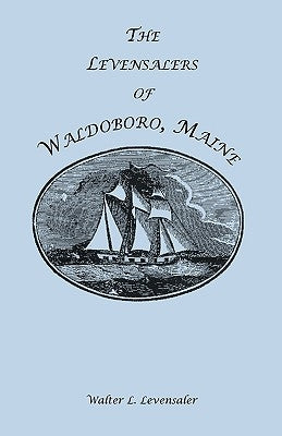 The Levensalers of Waldoboro, Maine by Levensaler, Walter L.