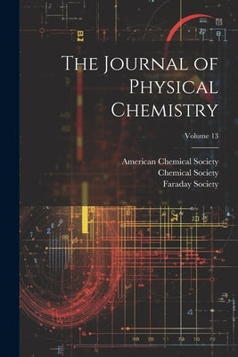 The Journal of Physical Chemistry; Volume 13 by Chemical Society (Great Britain)