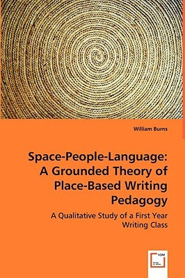 Space-People-Language: A Grounded Theory of Place-Based Writing Pedagogy by Burns, William