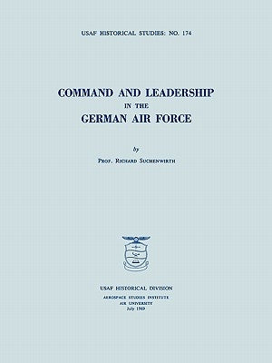 Command and Leadership in the German Air Force (USAF Historical Studies no. 174) by Suchenwirth, Richard