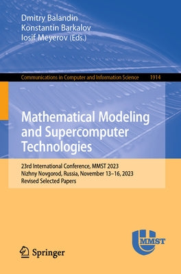 Mathematical Modeling and Supercomputer Technologies: 23rd International Conference, Mmst 2023, Nizhny Novgorod, Russia, November 13-16, 2023, Revised by Balandin, Dmitry