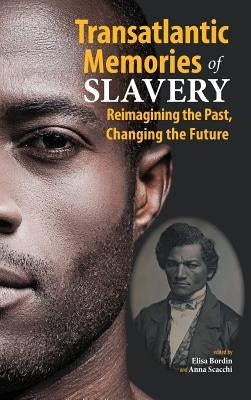 Transatlantic Memories of Slavery: Remembering the Past, Changing the Future by Bordin, Elisa