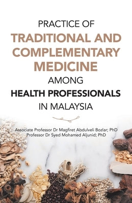 Practice of Traditional and Complementary Medicine Among Health Professionals in Malaysia by Bozlar, Magfiret Abdulveli