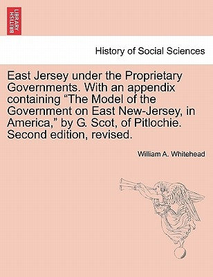 East Jersey under the Proprietary Governments. With an appendix containing The Model of the Government on East New-Jersey, in America, by G. Scot, of by Whitehead, William A.