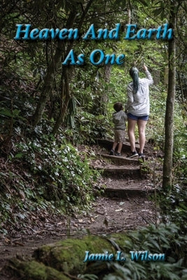 Heaven And Earth As One by Wilson, Jamie L.