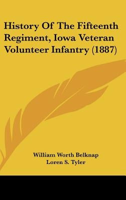 History Of The Fifteenth Regiment, Iowa Veteran Volunteer Infantry (1887) by Belknap, William Worth