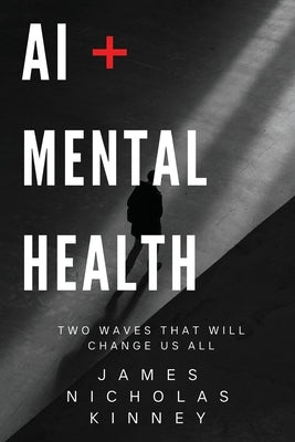 AI & Mental Health Two Waves That Will Change Us All by Kinney, James Nicholas