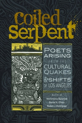 Coiled Serpent: Poets Arising from the Cultural Quakes and Shifts of Los Angeles by Olivas, Daniel A.
