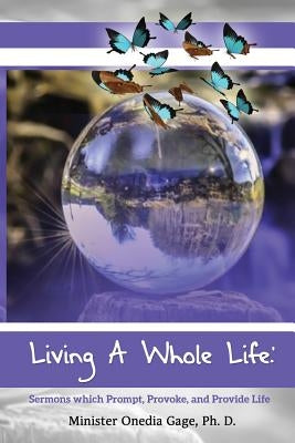 Living A Whole Life: Sermons Which Prompt, Provoke, and Promote Life by Gage, Onedia Nicole