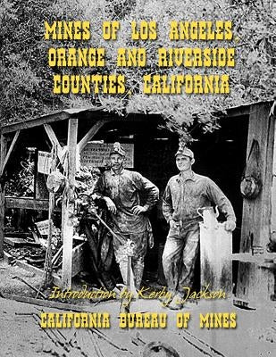 Mines of Los Angeles, Orange and Riverside Counties, California by Jackson, Kerby