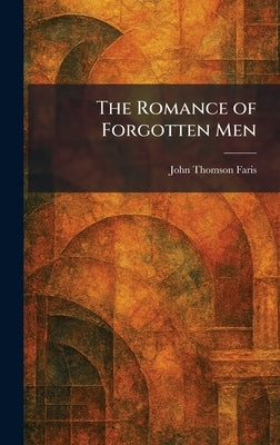 The Romance of Forgotten Men by Faris, John Thomson