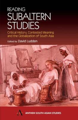Reading Subaltern Studies: Critical History, Contested Meaning and the Globalization of South Asia by Ludden, David