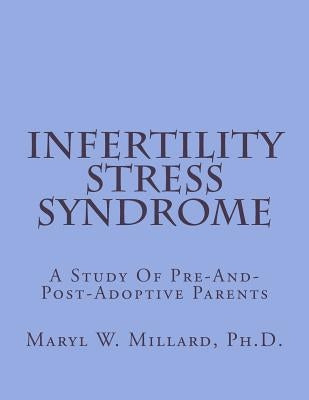 Infertility Stress Syndrome: Trauma Exacerbated by Gender Differences by Millard Ph. D., Maryl W.