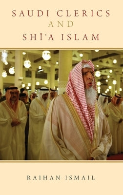 Saudi Clerics and Shi'a Islam by Ismail, Raihan